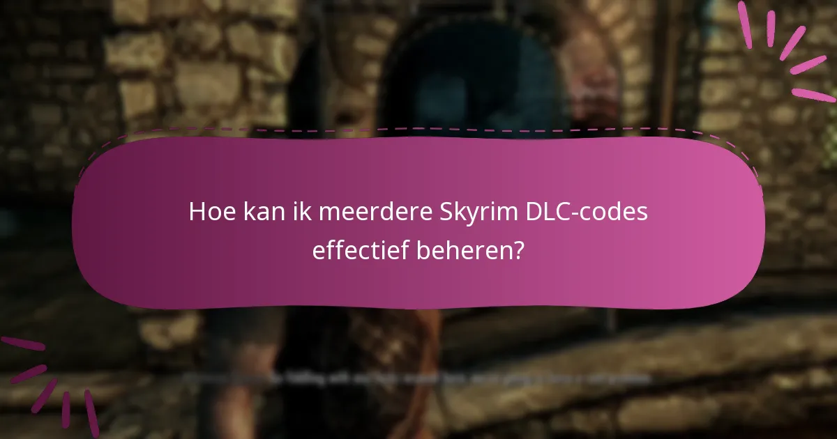 Hoe kan ik meerdere Skyrim DLC-codes effectief beheren?