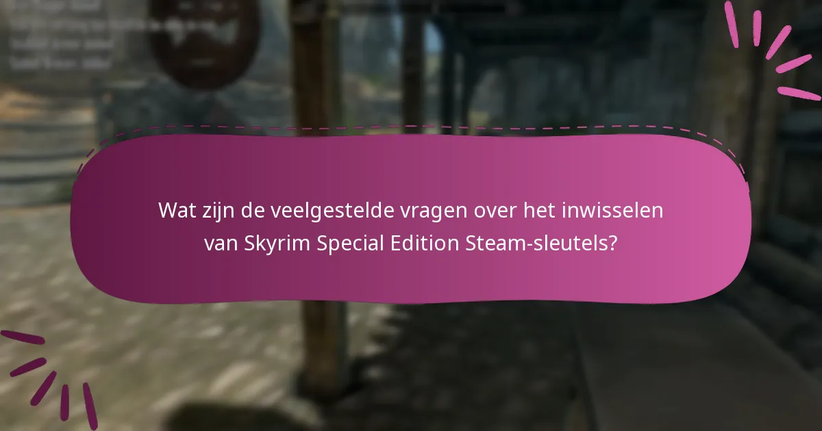 Wat zijn de veelgestelde vragen over het inwisselen van Skyrim Special Edition Steam-sleutels?