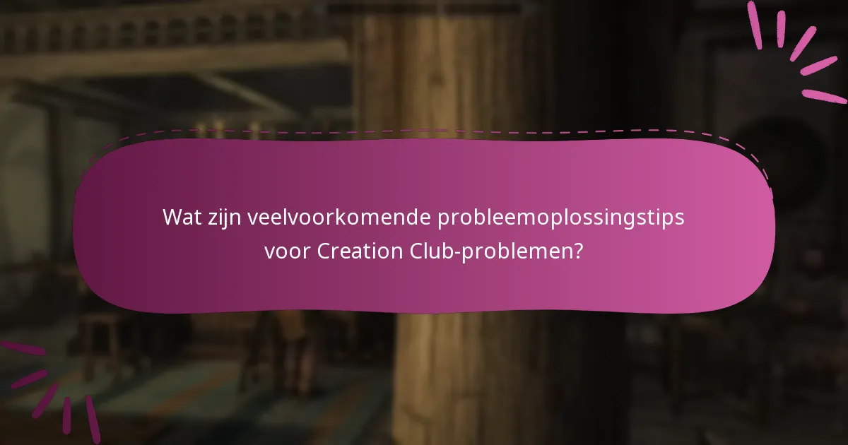 Wat zijn veelvoorkomende probleemoplossingstips voor Creation Club-problemen?